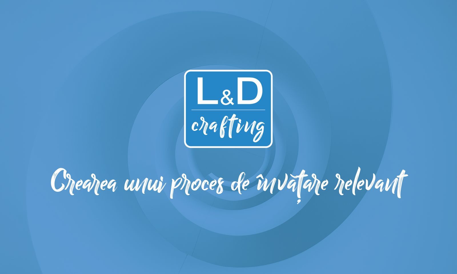 Crearea unui proces de invatare relevant learning and development crafting