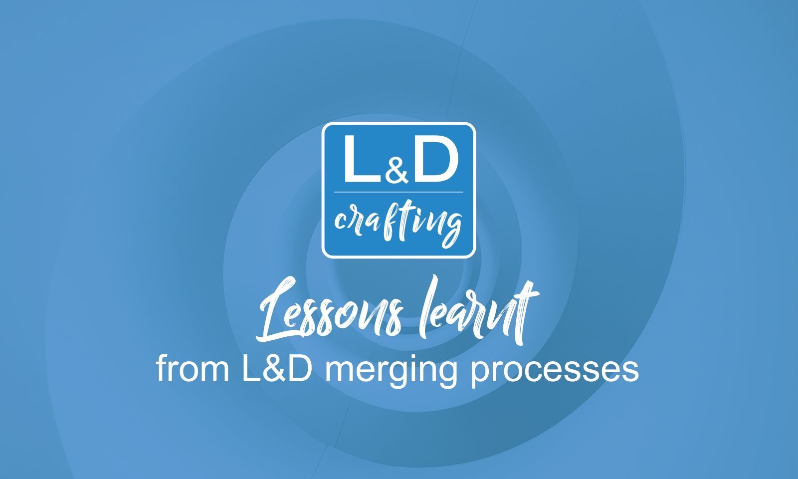 Lessons learnt from L&D merging processes